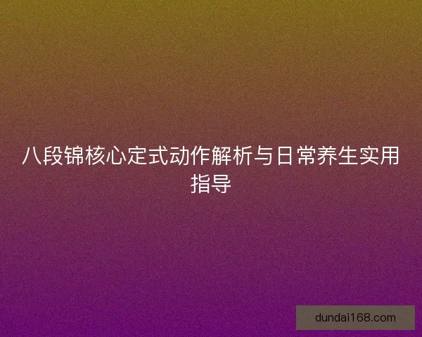八段锦核心定式动作解析与日常养生实用指导